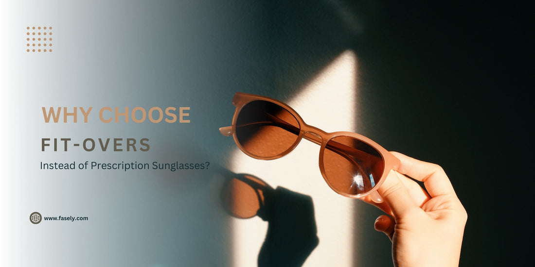 Why Choose Fit-overs Instead of Prescription Sunglasses?